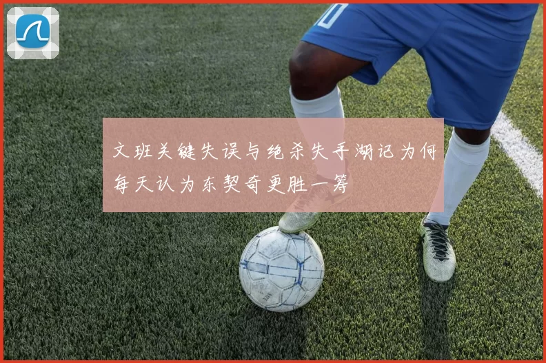 文班关键失误与绝杀失手湖记为何每天认为东契奇更胜一筹