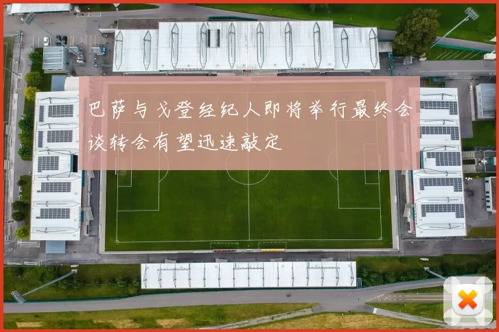 巴萨与戈登经纪人即将举行最终会谈转会有望迅速敲定